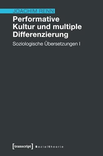 Performative Kultur und multiple Differenzierung: Soziologische Übersetzungen I (Sozialtheorie) von transcript Verlag