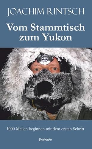 Vom Stammtisch zum Yukon: 1000 Meilen beginnen mit dem ersten Schritt von Engelsdorfer Verlag