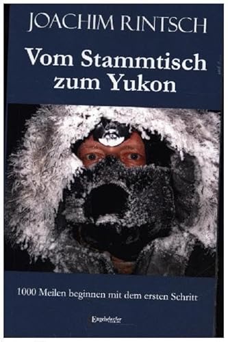 Vom Stammtisch zum Yukon: 1000 Meilen beginnen mit dem ersten Schritt von Engelsdorfer Verlag