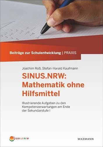 SINUS.NRW: Mathematik ohne Hilfsmittel: Illustrierende Aufgaben zu den Kompetenzerwartungen am Ende der Sekundarstufe I (Beiträge zur Schulentwicklung | Praxis)