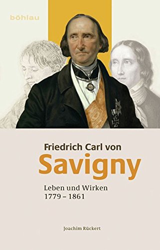 Friedrich Carl von Savigny: Leben und Wirken (1779-1861) von Bhlau-Verlag GmbH