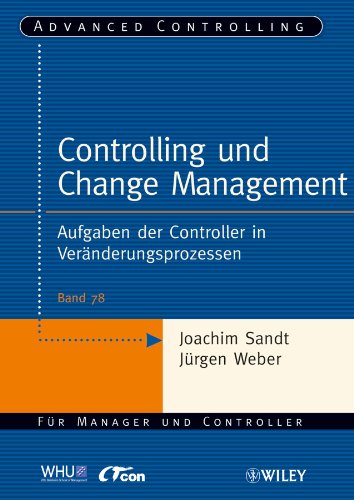 Controlling und Change Management: Aufgaben der Controller in Veränderungsprozessen (Advanced Controlling, 78, Band 78)