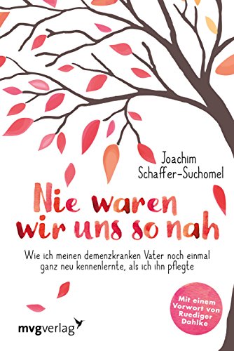 Nie waren wir uns so nah: Wie ich meinen demenzkranken Vater noch einmal ganz neu kennenlernte, als ich ihn pflegte