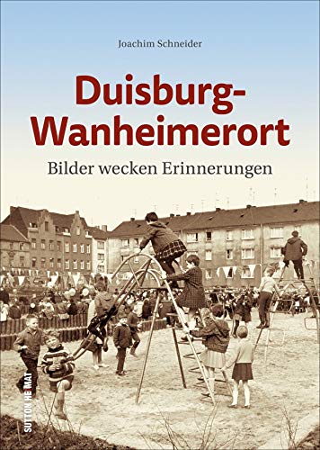 Duisburg-Wanheimerort. Bilder wecken Erinnerungen. Der Alltag der Menschen zwischen Arbeit und Freizeit. Zumeist unveröffentlichte Ansichten laden zu einer Reise in die Vergangenheit ein.