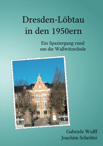 Dresden-Löbtau in den 1950ern: Ein Spaziergang rund um die Wallwitzschule von epubli