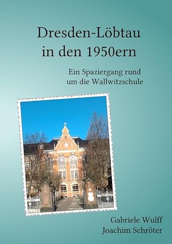 Dresden-Löbtau in den 1950ern: Ein Spaziergang rund um die Wallwitzschule von epubli