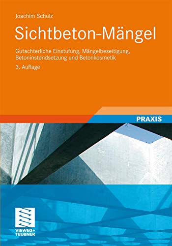 Sichtbeton-Mängel: Gutachterliche Einstufung, Mängelbeseitigung, Betoninstandsetzung und Betonkosmetik von Vieweg+Teubner Verlag