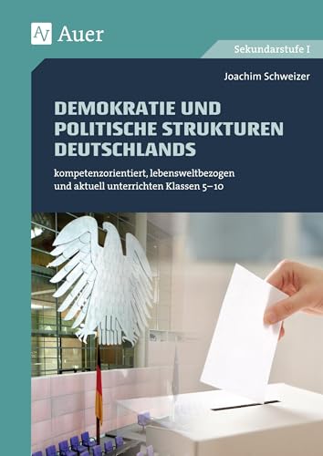 Demokratie und politische Strukturen Deutschlands: kompetenzorientiert, lebensweltbezogen und aktuell unterrichten Klassen 5-10 (kompetenzorientiert unterrichten) von Auer Verlag i.d.AAP LW