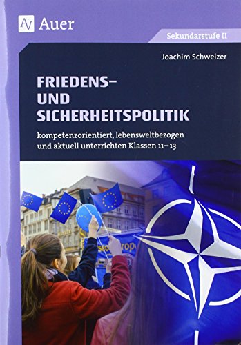 Friedens- und Sicherheitspolitik: kompetenzorientiert, lebensweltbezogen und aktuell unterrichten Klassen 11-13 (kompetenzorientiert unterrichten)