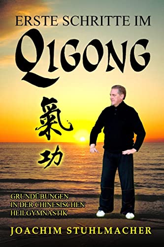 Erste Schritte im Qigong: Grundübungen in der chinesischen Heilgymnastik