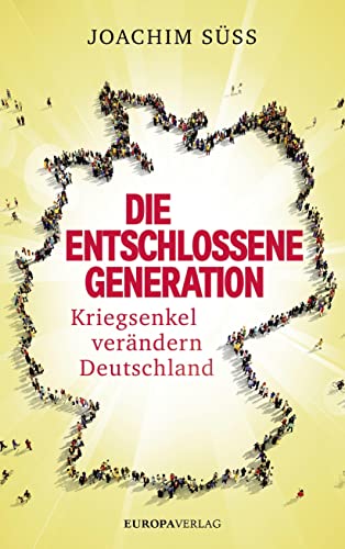 Die entschlossene Generation: Kriegsenkel verändern Deutschland von Europa Verlag GmbH
