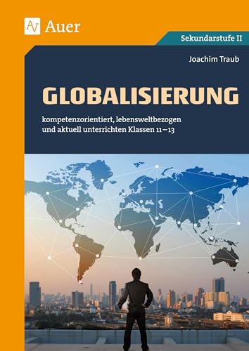 Globalisierung: kompetenzorientiert, lebensweltbezogen und aktuell unterrichten Klassen 11-13 (kompetenzorientiert unterrichten) von Auer Verlag i.d.AAP LW