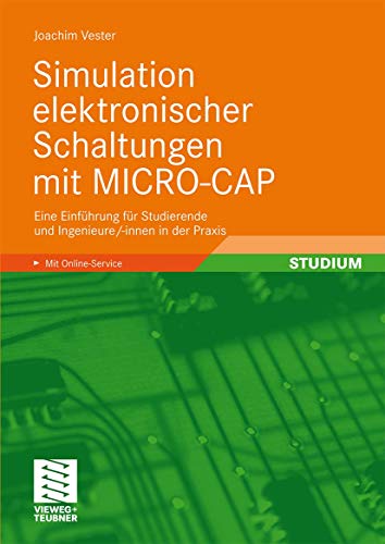 Simulation elektronischer Schaltungen mit MICRO-CAP: Eine Einführung für Studierende und Ingenieure/-innen in der Praxis