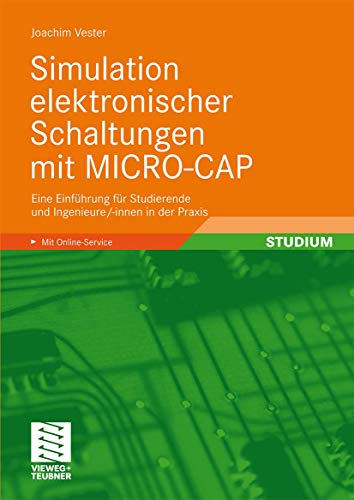 Simulation elektronischer Schaltungen mit MICRO-CAP: Eine Einführung für Studierende und Ingenieure/-innen in der Praxis Simulation elektronischer Schaltungen mit MICRO-CAP: Eine Einführung für Studierende und Ingenieure/-innen in der Praxis