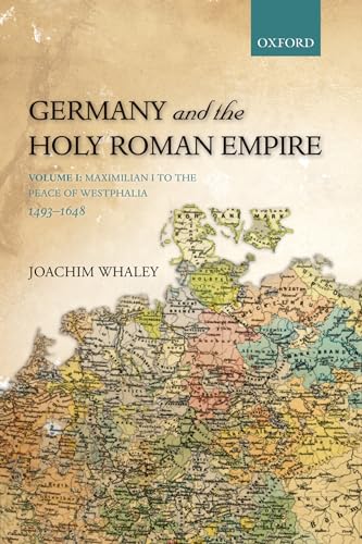 Germany and the Holy Roman Empire: Volume I: Maximilian I To The Peace Of Westphalia, 1493-1648 (Oxford History Of Early Modern Europe)