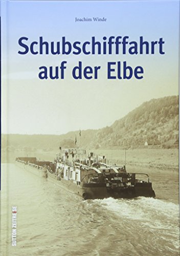 Schubschifffahrt auf der Elbe in 150 zumeist unveröffentlichten Fotografien, Technikgeschichte (Sutton - Bilder der Schifffahrt) von Sutton