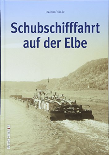 Schubschifffahrt auf der Elbe in 150 zumeist unveröffentlichten Fotografien, Technikgeschichte (Sutton - Bilder der Schifffahrt) von Sutton Verlag GmbH