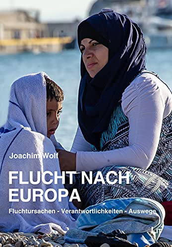 Flucht nach Europa: Fluchtursachen - Verantwortlichkeiten - Auswege von LIT Verlag