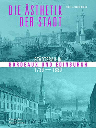 Die Ästhetik der Stadt: Städtebau in Bordeaux und Edinburgh 1730–1830