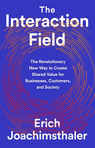 The Interaction Field: The Revolutionary New Way to Create Shared Value for Businesses, Customers, and Society von PublicAffairs