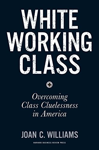 White Working Class: Overcoming Class Cluelessness in America von Harvard Business Review Press