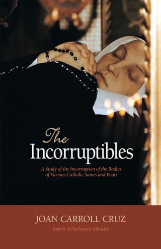 The Incorruptibles: A Study of the Incorruption of the Bodies of Various Catholic Saints and Beati: A Study of Incorruption in the Bodies of Various Saints and Beati von Tan Books