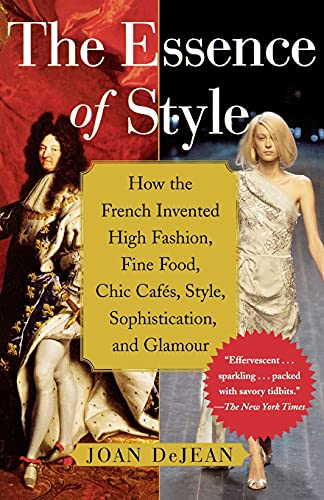 The Essence of Style: How the French Invented High Fashion, Fine Food, Chic Cafes, Style, Sophistication, and Glamour The Essence of Style: How the French Invented High Fashion, Fine Food, Chic Cafes, Style, Sophistication, and Glamour