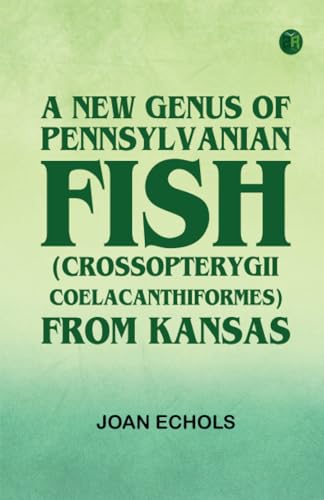 A New Genus of Pennsylvanian Fish (Crossopterygii Coelacanthiformes) from Kansas von Zinc Read