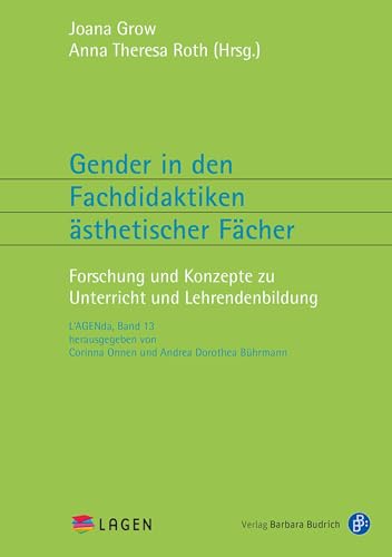 Gender in den Fachdidaktiken Ästhetischer Fächer: Forschung und Konzepte zu Unterricht und Lehrendenbildung (L'AGENda) von Verlag Barbara Budrich