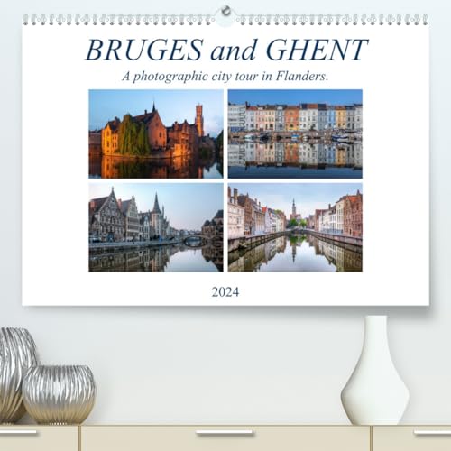 Bruges and Ghent, a photographic city tour in Flanders. (hochwertiger Premium Wandkalender 2024 DIN A2 quer), Kunstdruck in Hochglanz