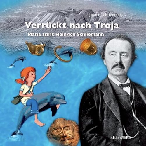 Verrückt nach Troja: Maria trifft Heinrich Schliemann von edition.saba
