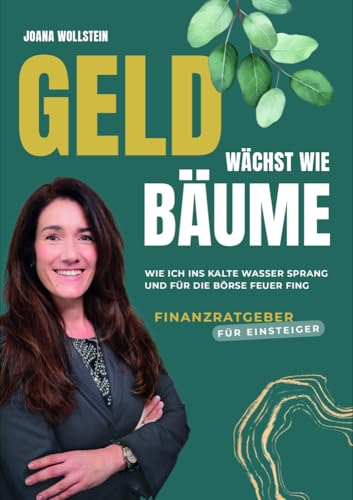 Geld wächst wie Bäume: Wie ich ins kalte Wasser sprang und für die Börse Feuer fing (Wollsteins Wegweiser) | Aktien für Einsteiger von NOVA MD