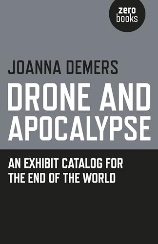 Drone and Apocalypse: An Exhibit Catalog for the End of the World von Zero Books