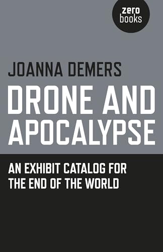 Drone and Apocalypse: An Exhibit Catalog for the End of the World Drone and Apocalypse: An Exhibit Catalog for the End of the World von Zero Books