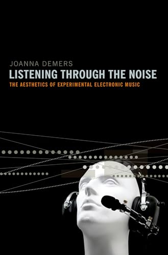 Listening through the Noise: The Aesthetics of Experimental Electronic Music von Oxford University Press, USA
