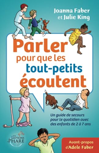 Parler pour que les tout-petits écoutent: Un guide de secours pour le quotidien avec des enfants de 2 à 7 ans