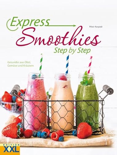 Express-Smoothies: Step by Step: Step by Step. Gesundes aus Obst, Gemüse und Kräutern