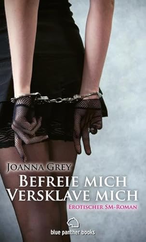 Befreie mich, versklave mich | Erotischer SM-Roman (Dominanz, Fesselspiele, Unterwerfung, Liebesgeschichte, BDSM): Fühle das Vertrauen und die Nähe zwischen Dominanz und Unterwerfung ...