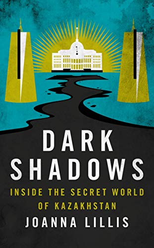 Dark Shadows: Inside the Secret World of Kazakhstan von Bloomsbury
