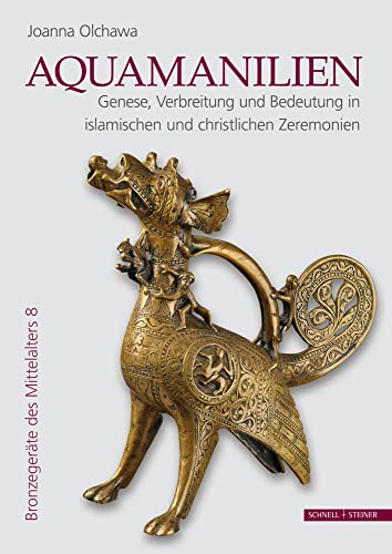 Aquamanilien: Genese, Verbreitung und Bedeutung in islamischen und christlichen Zeremonien Aquamanilien: Genese, Verbreitung und Bedeutung in islamischen und christlichen Zeremonien