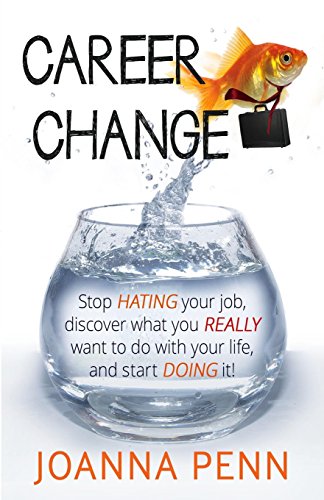 Career Change: Stop hating your job, discover what you really want to do with your life, and start doing it! Career Change: Stop hating your job, discover what you really want to do with your life, and start doing it!