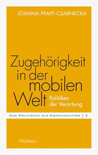 Zugehörigkeit in der mobilen Welt: Politiken der Verortung (Das Politische als Kommunikation)