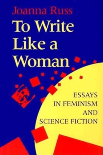 To Write Like a Woman: Essays in Feminism and Science Fiction To Write Like a Woman: Essays in Feminism and Science Fiction