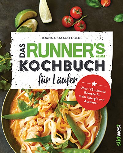 Das Runner's World Kochbuch für Läufer: Über 125 schnelle Rezepte für mehr Energie und Ausdauer Das Runner's World Kochbuch für Läufer: Über 125 schnelle Rezepte für mehr Energie und Ausdauer