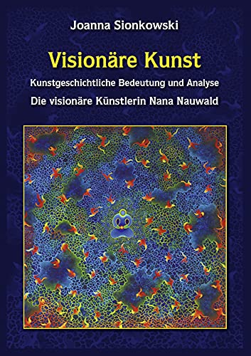 Visionäre Kunst: Kunstgeschichtliche Bedeutung und Analyse - Die visionäre Künstlerin Nana Nauwald