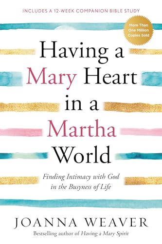 Having a Mary Heart in a Martha World: Finding Intimacy with God in the Busyness of Life