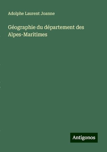 Géographie du département des Alpes-Maritimes von Antigonos Verlag