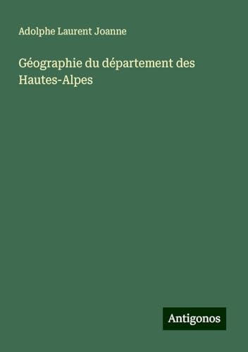 Géographie du département des Hautes-Alpes von Antigonos Verlag