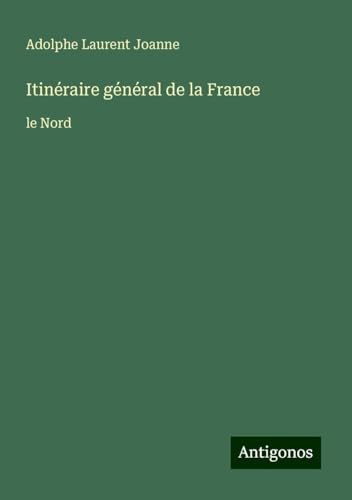 Itinéraire général de la France: le Nord von Antigonos Verlag