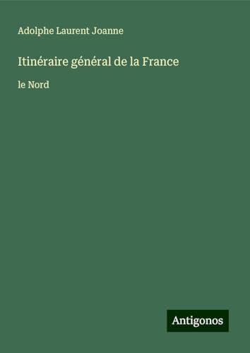 Itinéraire général de la France: le Nord von Antigonos Verlag